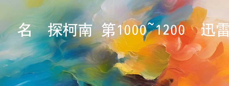 陳漢紅發布名偵探柯南 第1000~1200話迅雷下載_深夜電影
